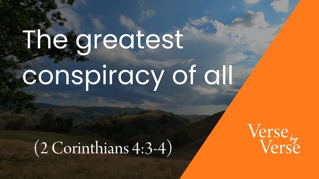 The Greatest Conspiracy of All (2 Corinthians 4:3-4)