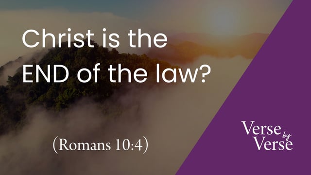 Christ Is the END of the Law? (Romans 10:4)