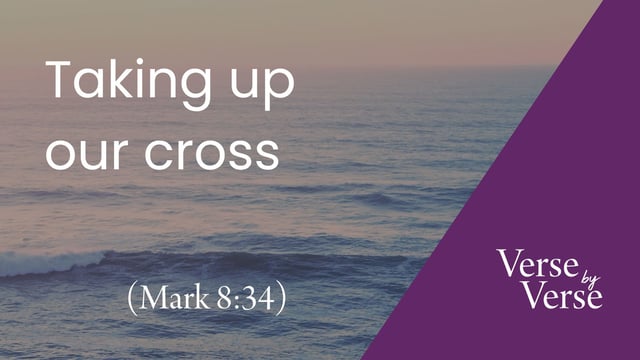 Taking Up Our Cross (Mark 8:34)