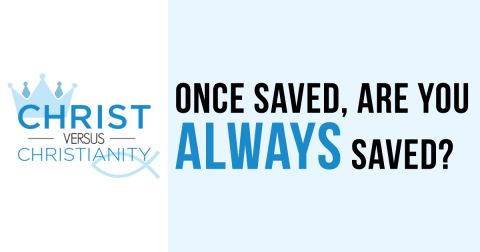 Once Saved, Are You Always Saved?