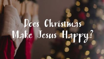 Does Christmas Make Jesus Happy?