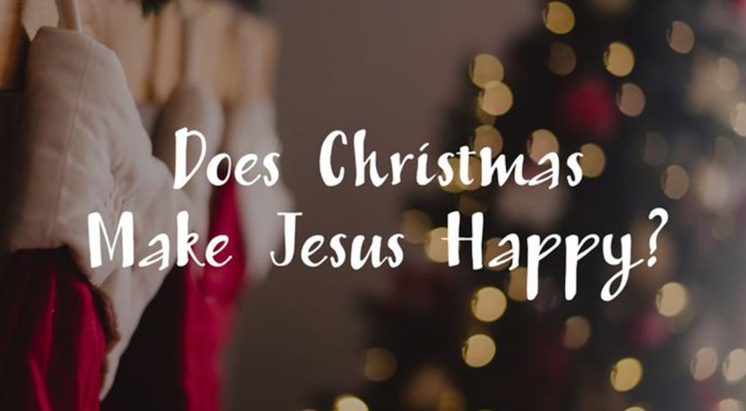 Does Christmas Make Jesus Happy?