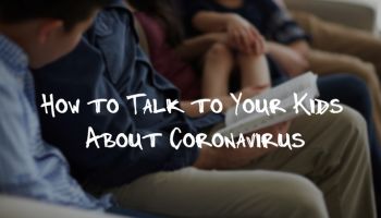 How to Talk to Your Kids About Coronavirus