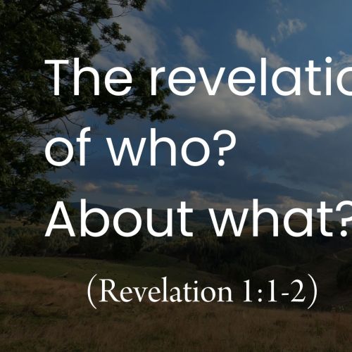 The Revelation . . . of Who? About What? (Revelation 1:1-2)