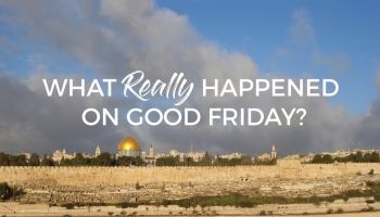 What Really Happened on Good Friday?